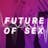 Future of Sex: Introducing the Future of Sex
