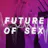Future of Sex: Introducing the Future of Sex