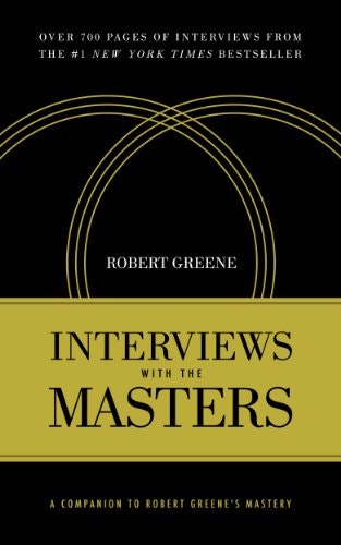 Interviews with the Masters: A Companion to Robert Greene's Mastery by Robert Greene