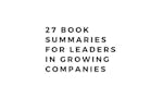 27 Book Summaries for Leaders in Growing Companies image