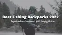 Fishing Backpacks for long fishing trips