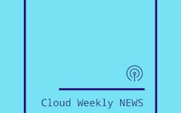 Cloud Weekly ... News! media 1