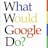 What would google do?