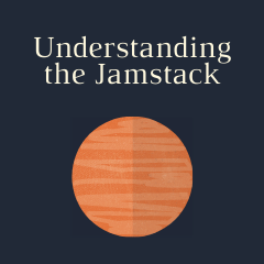 Understanding the Jamstack