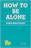 How to Be Alone