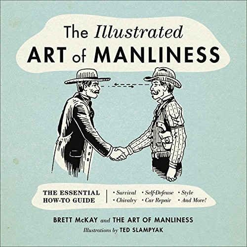The Illustrated Art of Manliness: The Essential How-To Guide
