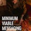 Minimum Viable Messaging