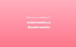 Maker Weekly media 1