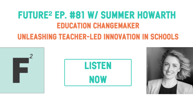 Future² ep. #81: Unleashing Teacher-Led Innovation with Education Changemaker Summer Howarth