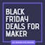 Black Friday Deals For Maker