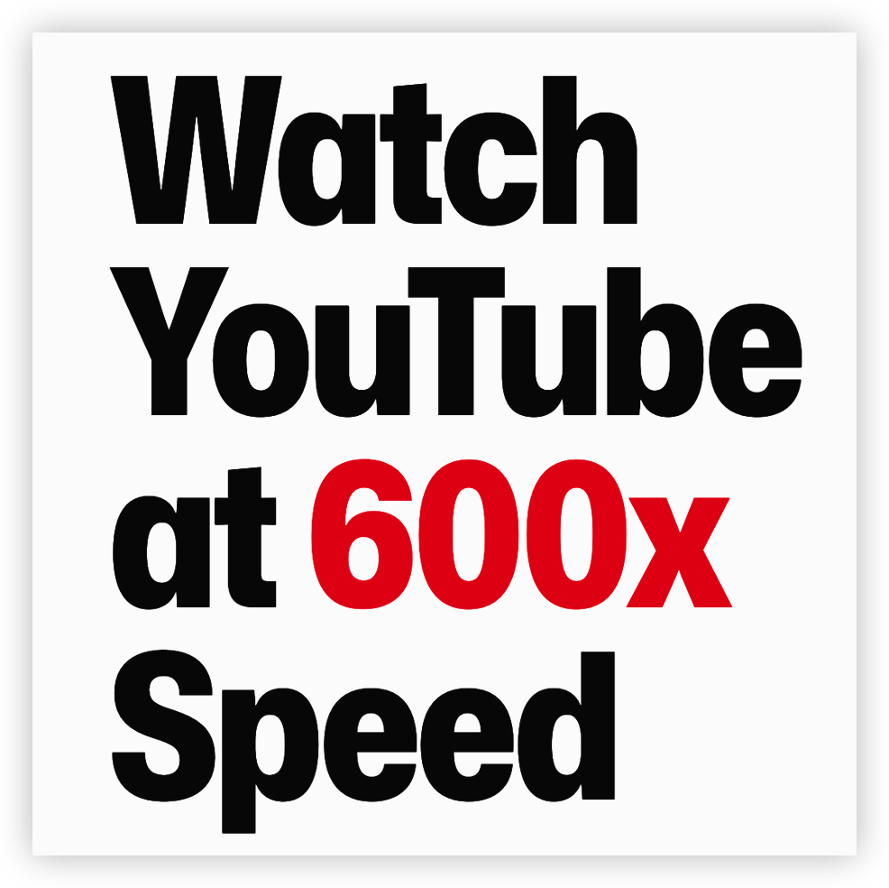 Watch YouTube at 600x Speed