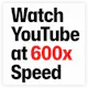 Watch YouTube at 600x Speed