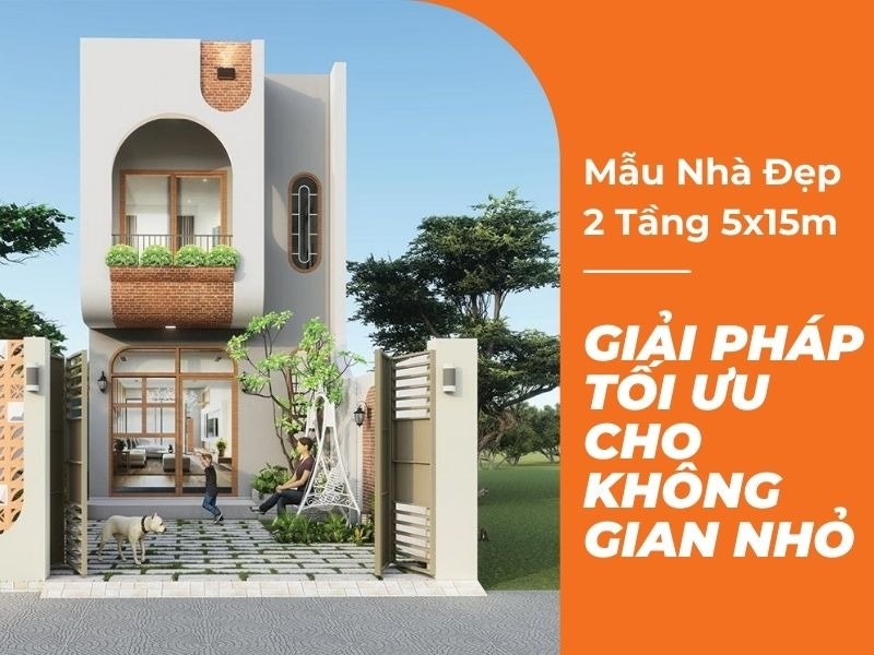 Nhà Đẹp 2 Tầng 5x15m Giải Pháp Tối Ưu