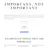 Important, Not Important