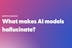 Q&A: What makes AI models hallucinate? thumbnail