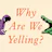 Why Are We Yelling?