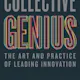 Collective Genius: The Art and Practice of Leading Innovation
