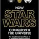 How Star Wars Conquered the Universe: The Past, Present, and Future of a Multibillion Dollar Franchise