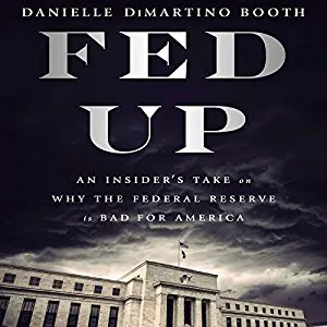 Fed Up: An Insider's Take on Why the Federal Reserve is Bad for America
