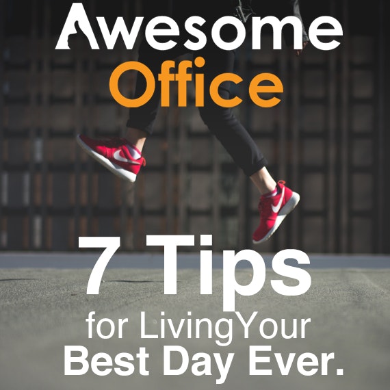 Awesome Office - 7 Tips For Living Your Best Day Ever