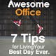 Awesome Office - 7 Tips For Living Your Best Day Ever