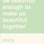 I will never be beautiful enough to make us beautiful together