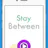 Stay Between