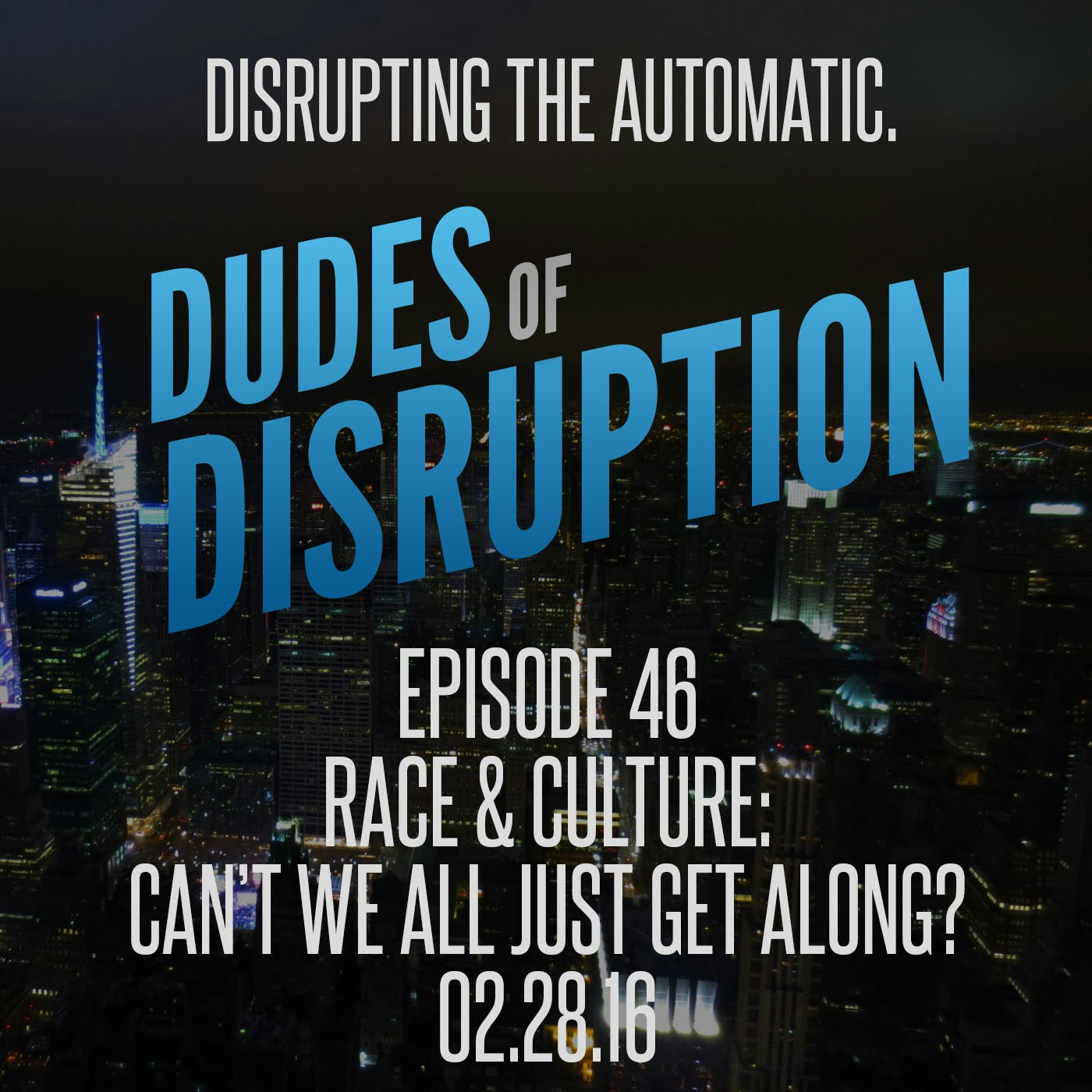 Dudes of Disruption Episode 46 - Race & Culture - Can’t we all just get along?
