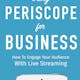 Using Periscope for Business
