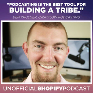 The Unofficial Shopify Podcast - #97 - Ben Krueger