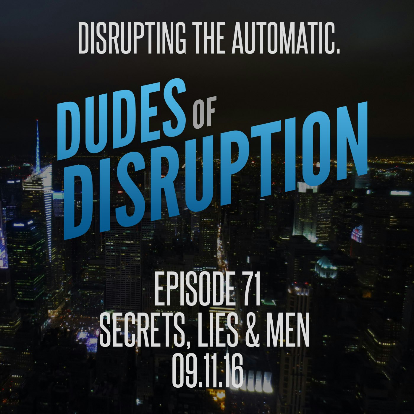 Dudes of Disruption Episode 71 - Secrets, Lies & Men