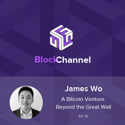 Blockchannel: Episode 10 - James Wo, President of Huiyin Blockchain Ventures (HBV)