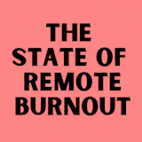 The State of Remote Burnout 2022