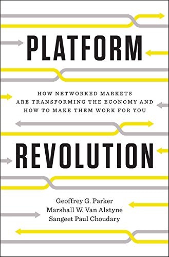 Platform Revolution: How Networked Markets Are Transforming the Economy and How to Make Them Work for You