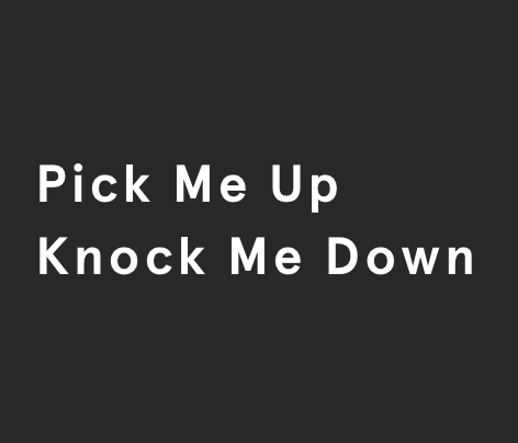 Pick Me Up, Knock Me Down