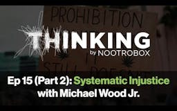 Nootrobox's THINKING Podcast || Episode 15 (Part 2): Systematic Injustice with Michael Wood Jr. media 1
