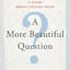 A More Beautiful Question