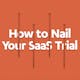 How to Nail Your SaaS Trial