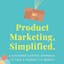 Product Marketing, Simplified