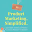 Product Marketing, Simplified