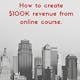 How to create $100K revenue from online course.