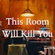 This Room Will Kill You