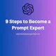 9 Steps to Become a Prompt Expert