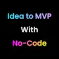 Idea to MVP with No-Code