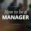 How to Be a Manager
