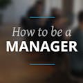 How to Be a Manager