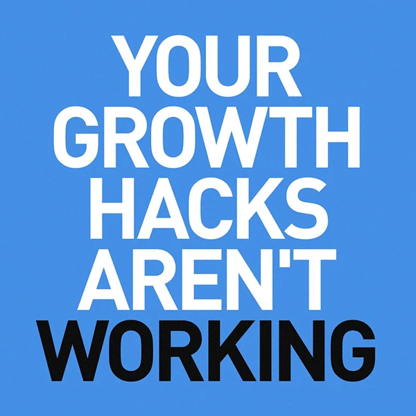Your Growth Hacks Aren't Working