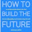 How to Build the Future