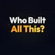 Who Built All This?