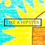 LIKE A HIPSTER